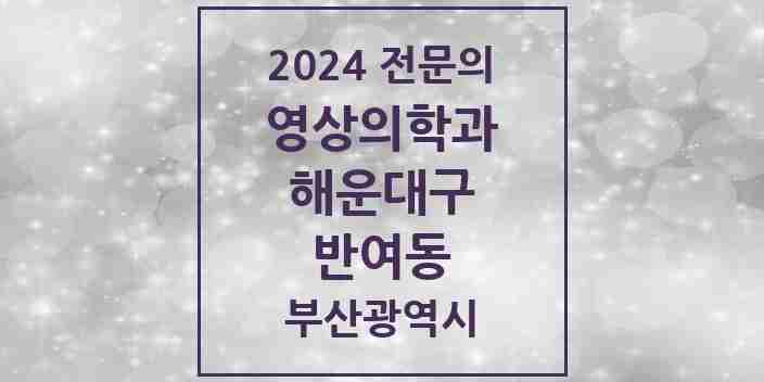 2024 반여동 영상의학과 전문의 의원·병원 모음 | 부산광역시 해운대구 리스트