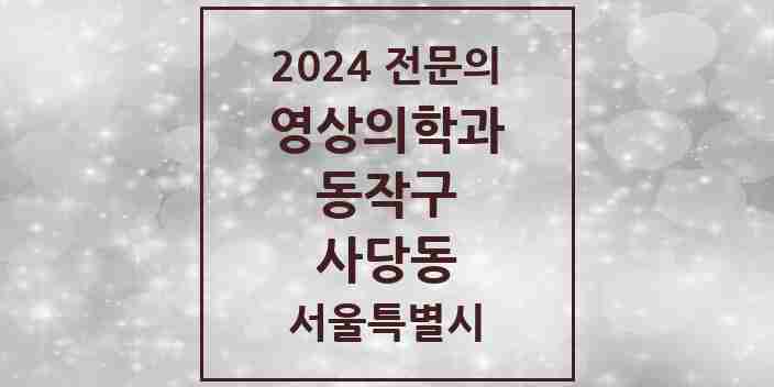 2024 사당동 영상의학과 전문의 의원·병원 모음 3곳 | 서울특별시 동작구 추천 리스트