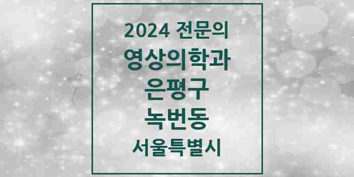 2024 녹번동 영상의학과 전문의 의원·병원 모음 1곳 | 서울특별시 은평구 추천 리스트