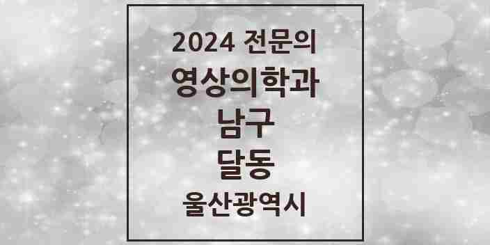 2024 달동 영상의학과 전문의 의원·병원 모음 4곳 | 울산광역시 남구 추천 리스트