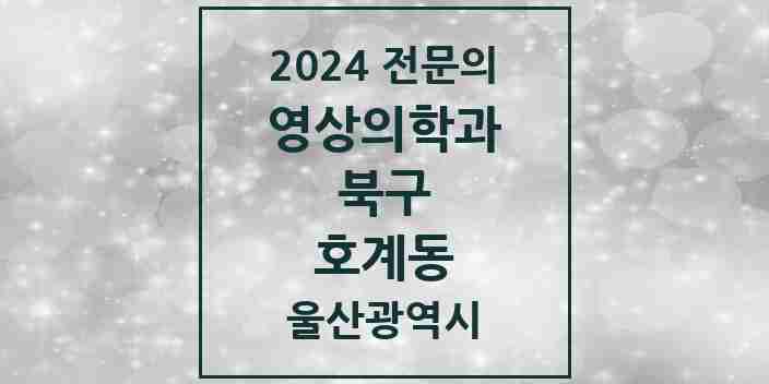 2024 호계동 영상의학과 전문의 의원·병원 모음 1곳 | 울산광역시 북구 추천 리스트