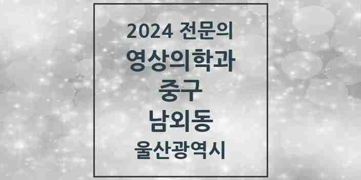 2024 남외동 영상의학과 전문의 의원·병원 모음 1곳 | 울산광역시 중구 추천 리스트