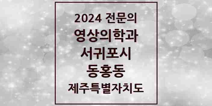 2024 동홍동 영상의학과 전문의 의원·병원 모음 3곳 | 제주특별자치도 서귀포시 추천 리스트