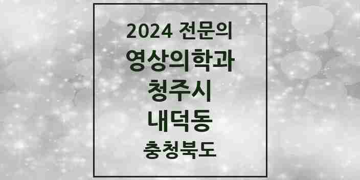 2024 내덕동 영상의학과 전문의 의원·병원 모음 2곳 | 충청북도 청주시 추천 리스트