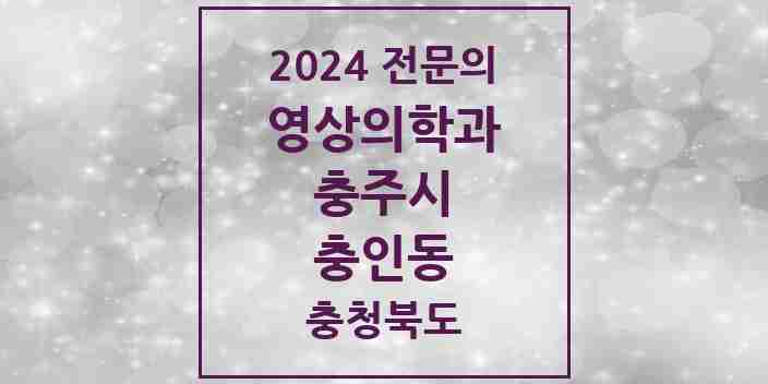 2024 충인동 영상의학과 전문의 의원·병원 모음 | 충청북도 충주시 리스트