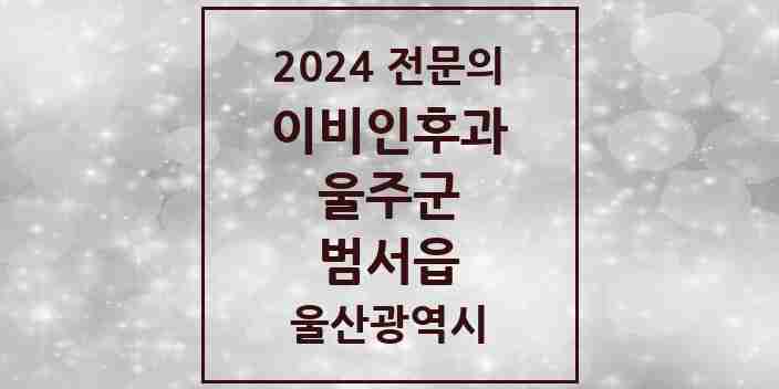 2024 범서읍 이비인후과 전문의 의원·병원 모음 3곳 | 울산광역시 울주군 추천 리스트