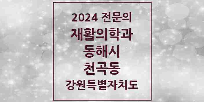 2024 천곡동 재활의학과 전문의 의원·병원 모음 1곳 | 강원특별자치도 동해시 추천 리스트