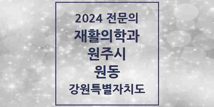 2024 원동 재활의학과 전문의 의원·병원 모음 1곳 | 강원특별자치도 원주시 추천 리스트