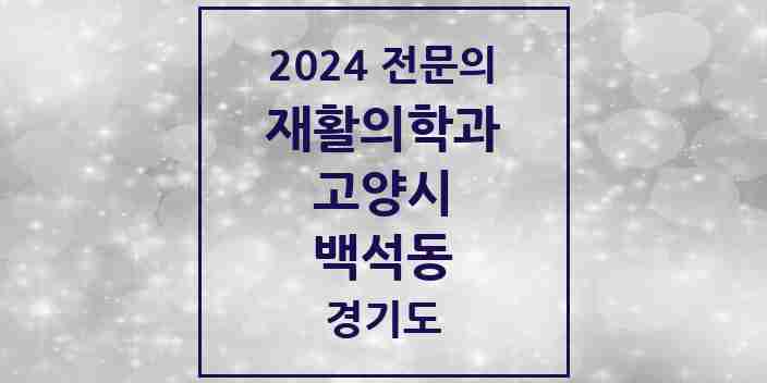 2024 백석동 재활의학과 전문의 의원·병원 모음 | 경기도 고양시 리스트