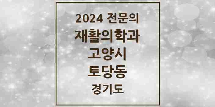 2024 토당동 재활의학과 전문의 의원·병원 모음 | 경기도 고양시 리스트