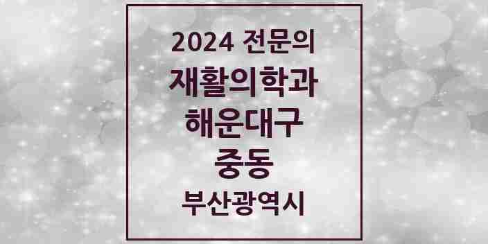 2024 중동 재활의학과 전문의 의원·병원 모음 3곳 | 부산광역시 해운대구 추천 리스트