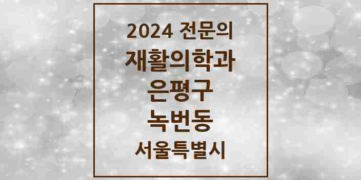 2024 녹번동 재활의학과 전문의 의원·병원 모음 2곳 | 서울특별시 은평구 추천 리스트