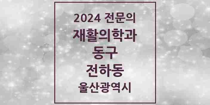 2024 전하동 재활의학과 전문의 의원·병원 모음 1곳 | 울산광역시 동구 추천 리스트