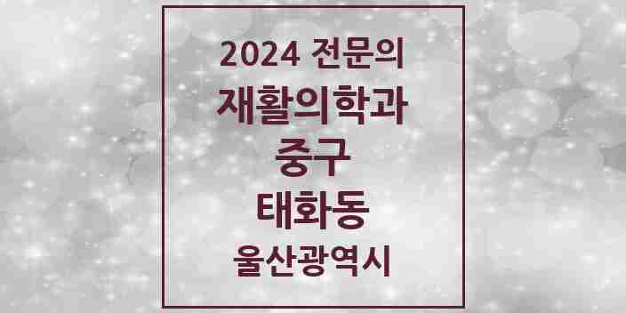 2024 태화동 재활의학과 전문의 의원·병원 모음 1곳 | 울산광역시 중구 추천 리스트