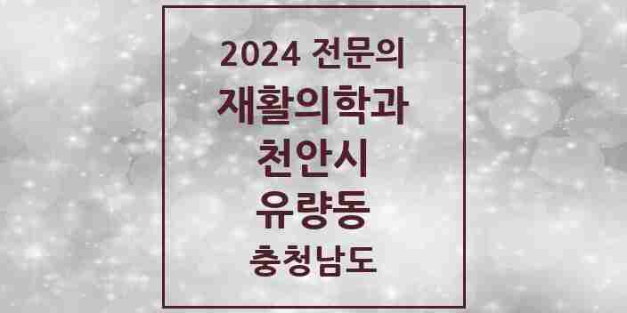 2024 유량동 재활의학과 전문의 의원·병원 모음 1곳 | 충청남도 천안시 추천 리스트