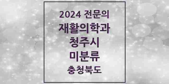 2024 미분류 재활의학과 전문의 의원·병원 모음 | 충청북도 청주시 리스트