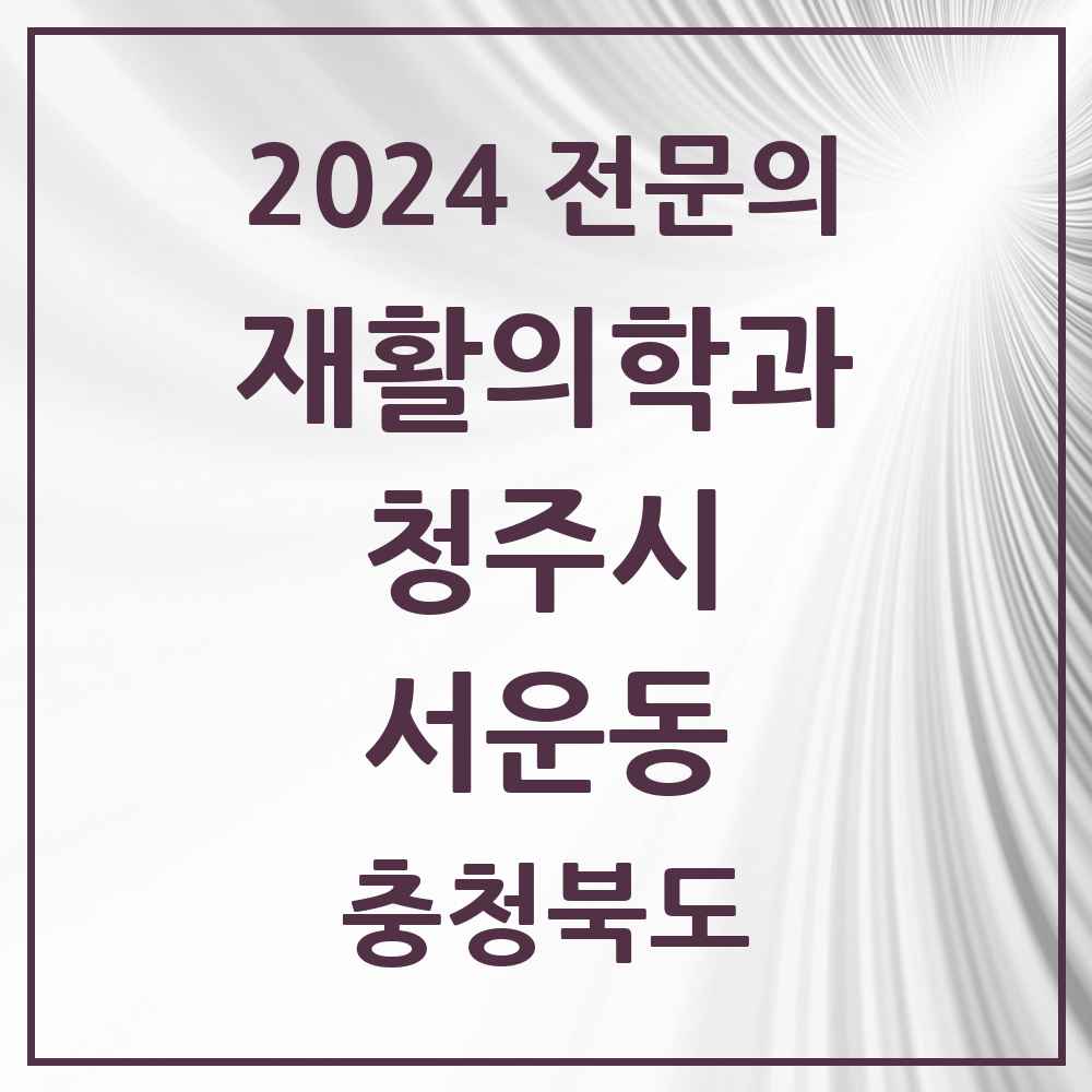 2024 서운동 재활의학과 전문의 의원·병원 모음 1곳 | 충청북도 청주시 추천 리스트