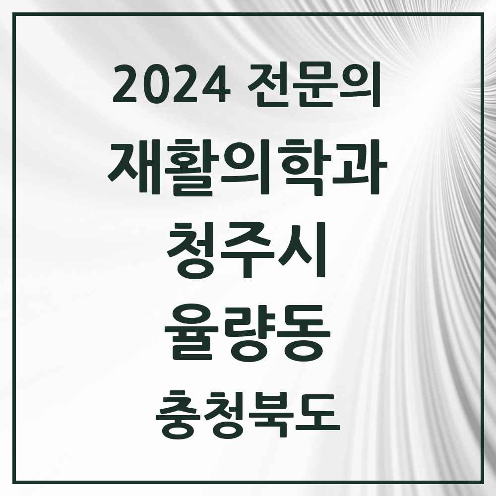 2024 율량동 재활의학과 전문의 의원·병원 모음 3곳 | 충청북도 청주시 추천 리스트