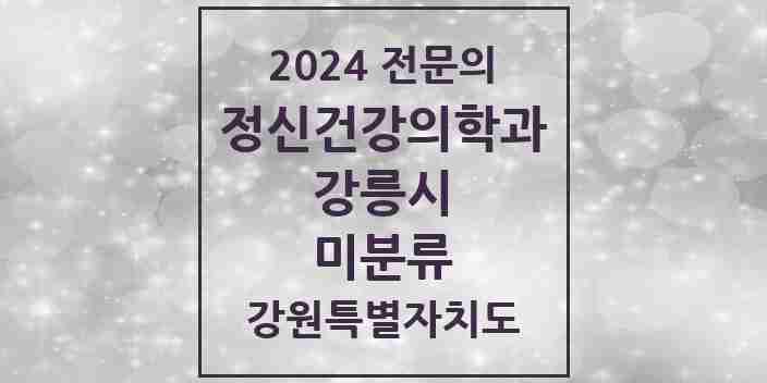 2024 미분류 정신건강의학과(정신과) 전문의 의원·병원 모음 | 강원특별자치도 강릉시 리스트