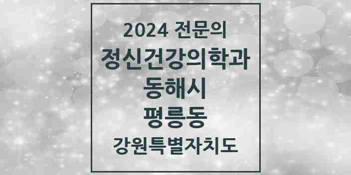 2024 평릉동 정신건강의학과(정신과) 전문의 의원·병원 모음 1곳 | 강원특별자치도 동해시 추천 리스트