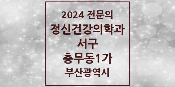 2024 충무동1가 정신건강의학과(정신과) 전문의 의원·병원 모음 | 부산광역시 서구 리스트