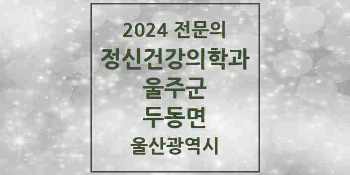 2024 두동면 정신건강의학과(정신과) 전문의 의원·병원 모음 | 울산광역시 울주군 리스트