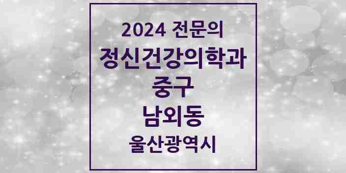 2024 남외동 정신건강의학과(정신과) 전문의 의원·병원 모음 | 울산광역시 중구 리스트