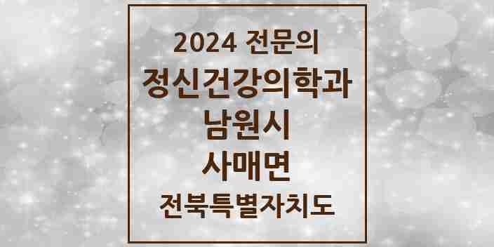 2024 사매면 정신건강의학과(정신과) 전문의 의원·병원 모음 1곳 | 전북특별자치도 남원시 추천 리스트