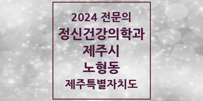 2024 노형동 정신건강의학과(정신과) 전문의 의원·병원 모음 | 제주특별자치도 제주시 리스트