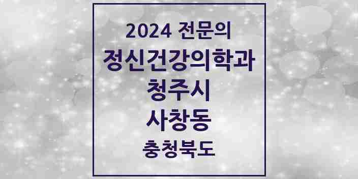 2024 사창동 정신건강의학과(정신과) 전문의 의원·병원 모음 1곳 | 충청북도 청주시 추천 리스트