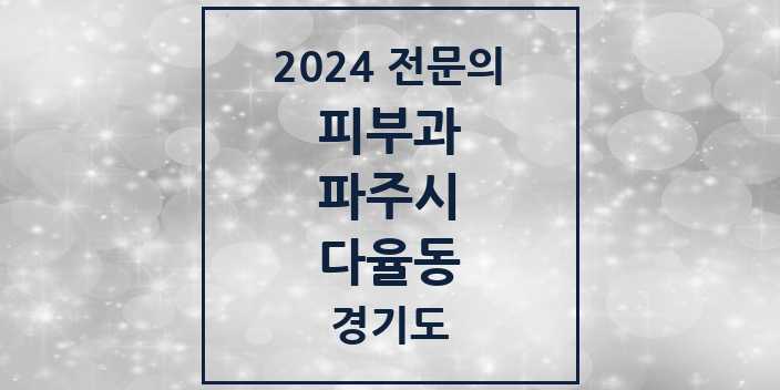 2024 다율동 피부과 전문의 의원·병원 모음 1곳 | 경기도 파주시 추천 리스트