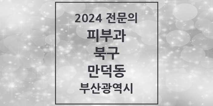 2024 만덕동 피부과 전문의 의원·병원 모음 1곳 | 부산광역시 북구 추천 리스트