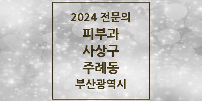 2024 주례동 피부과 전문의 의원·병원 모음 3곳 | 부산광역시 사상구 추천 리스트