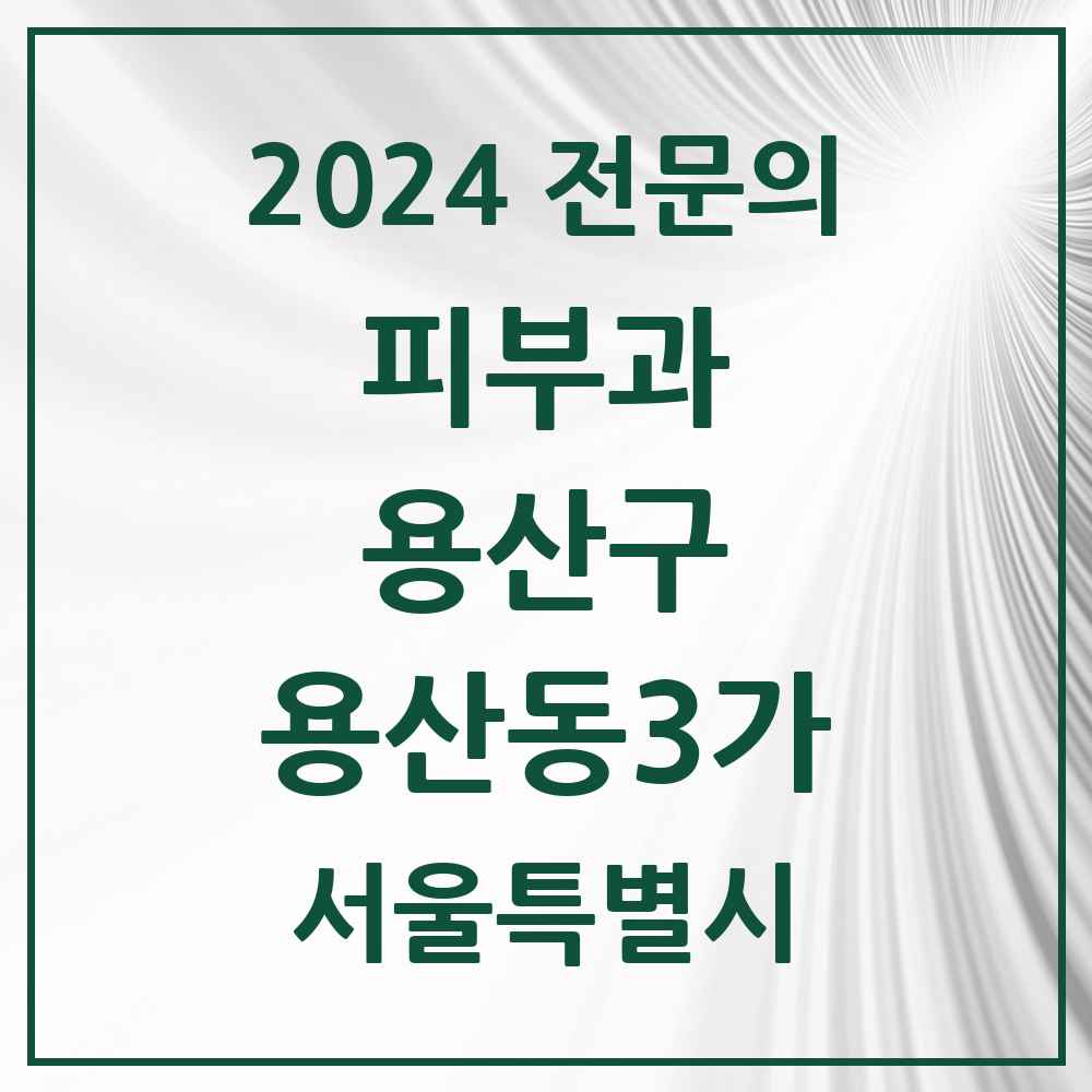 2024 용산동3가 피부과 전문의 의원·병원 모음 1곳 | 서울특별시 용산구 추천 리스트