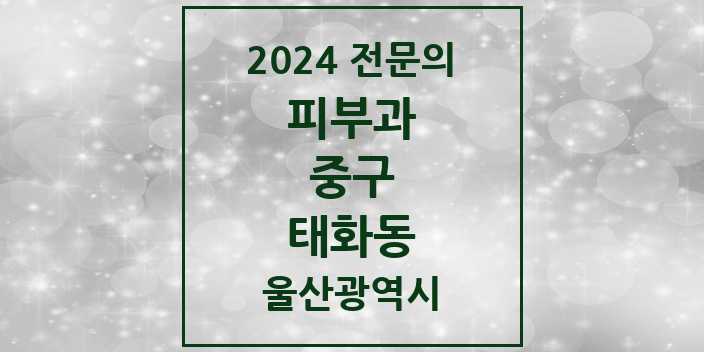 2024 태화동 피부과 전문의 의원·병원 모음 1곳 | 울산광역시 중구 추천 리스트