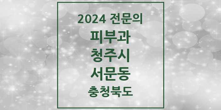 2024 서문동 피부과 전문의 의원·병원 모음 1곳 | 충청북도 청주시 추천 리스트