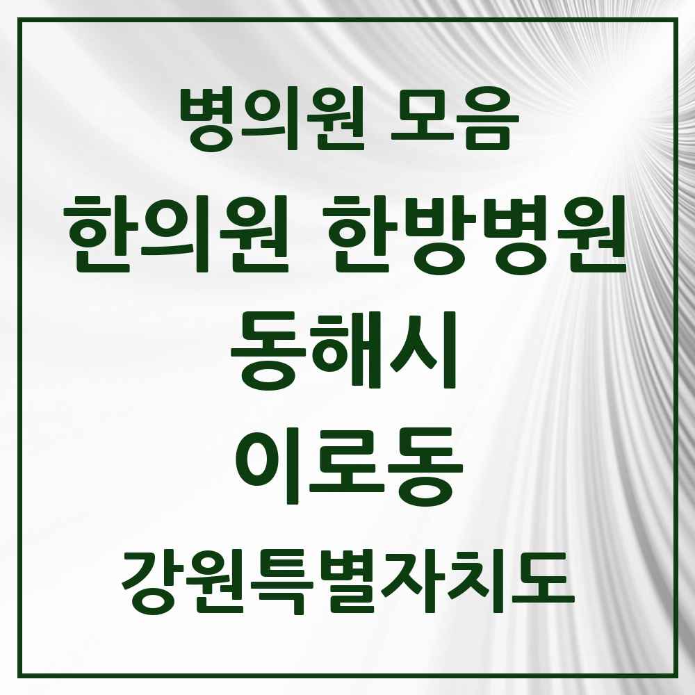 2025 강원특별자치도 동해시 이로동 한의원·한방병원 목록 1곳