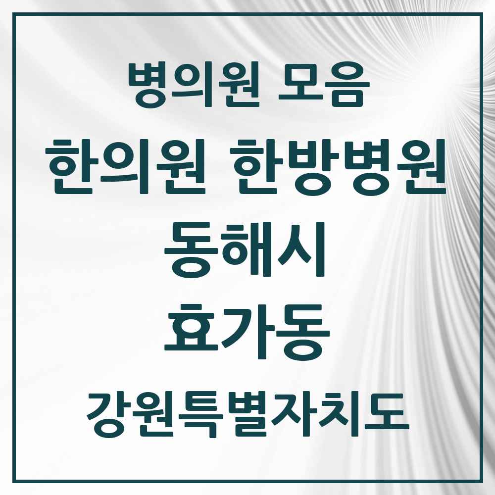 2025 강원특별자치도 동해시 효가동 한의원·한방병원 목록 2곳