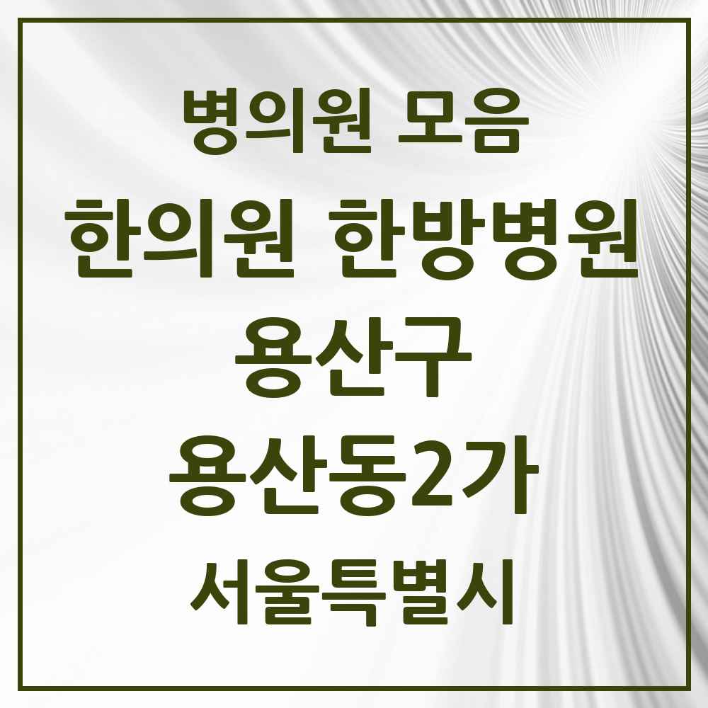 2025 서울특별시 용산구 용산동2가 한의원·한방병원 목록 2곳