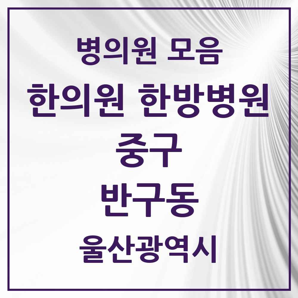 2025 울산광역시 중구 반구동 한의원·한방병원 목록 10곳