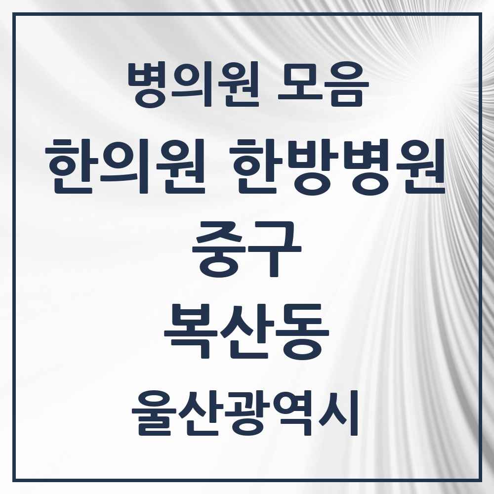 2025 울산광역시 중구 복산동 한의원·한방병원 목록 2곳