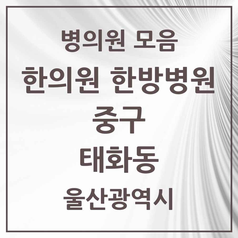 2025 울산광역시 중구 태화동 한의원·한방병원 목록 8곳