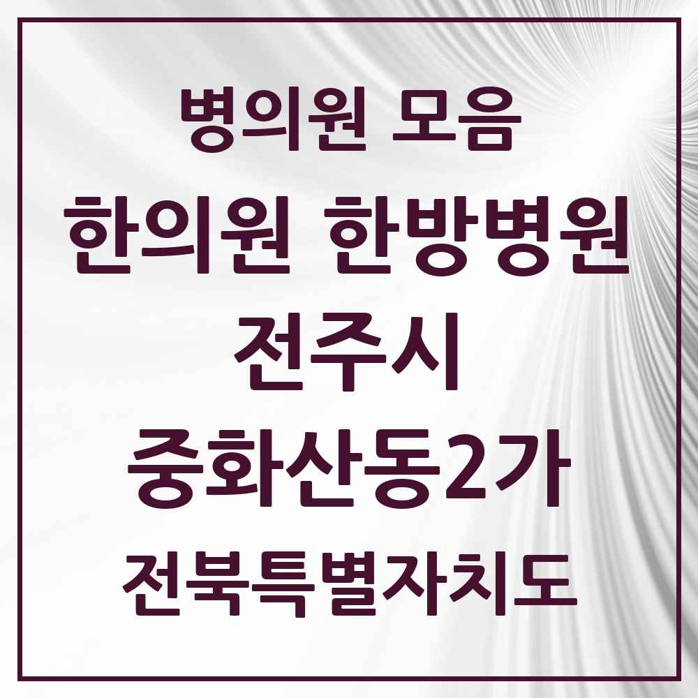 2025 전북특별자치도 전주시 중화산동2가 한의원·한방병원 목록 11곳
