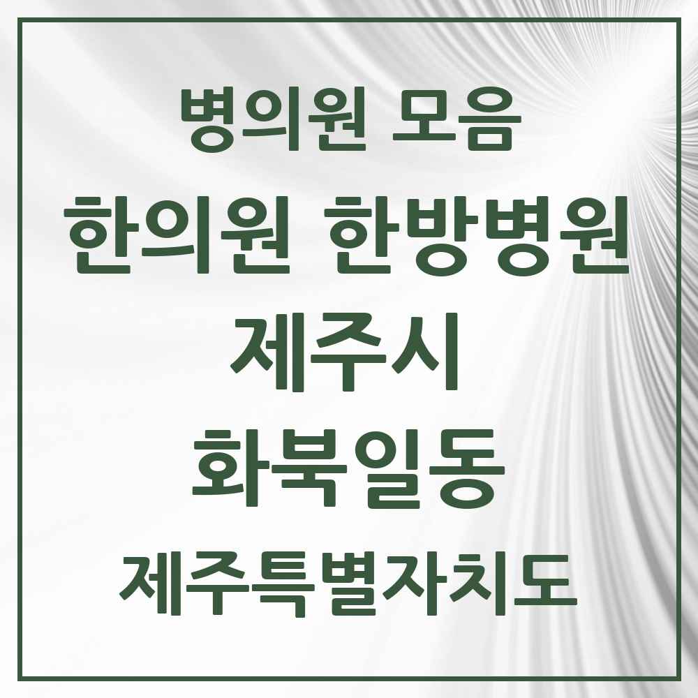 2025 제주특별자치도 제주시 화북일동 한의원·한방병원 목록 4곳