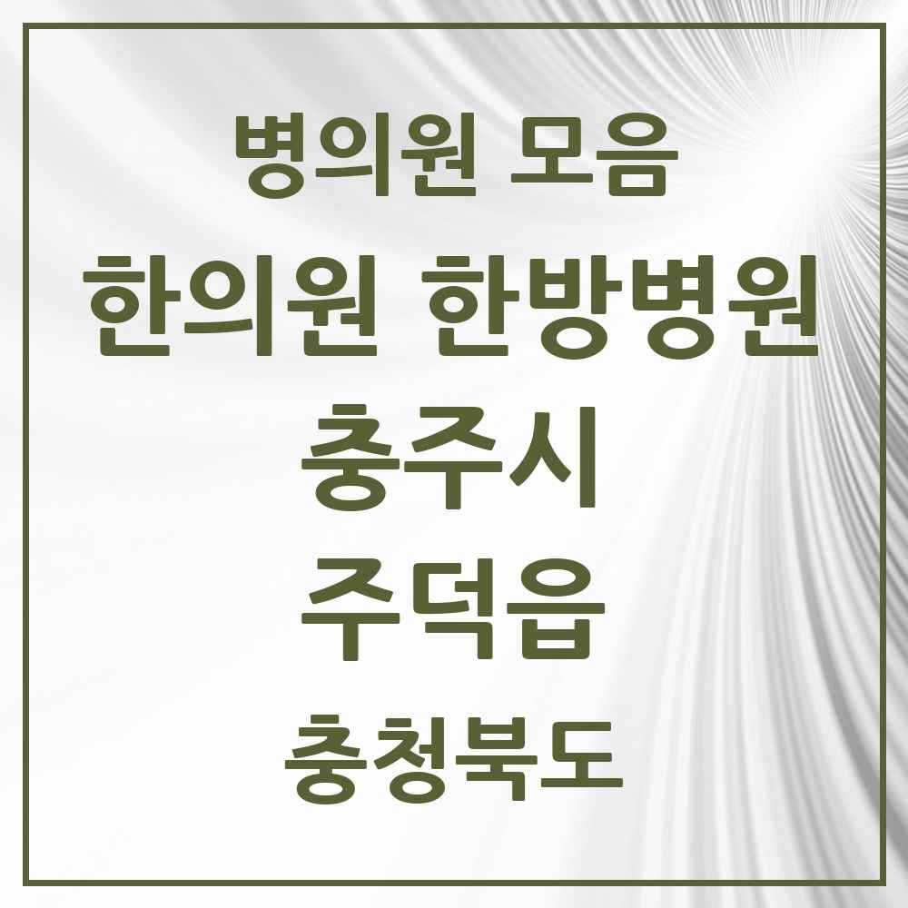 2025 충청북도 충주시 주덕읍 한의원·한방병원 목록 2곳