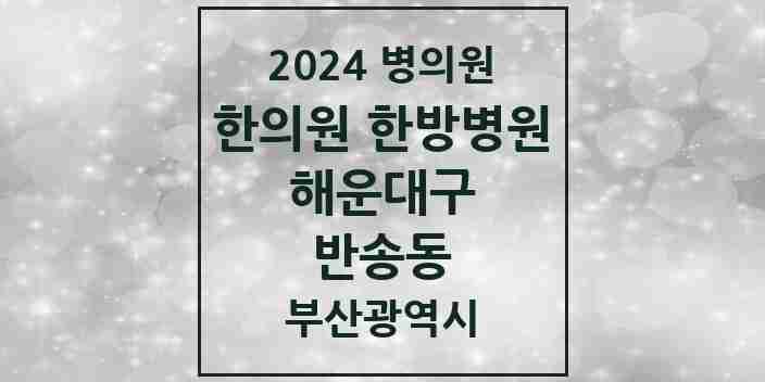 2024 반송동 한의원·한방병원 모음 11곳 | 부산광역시 해운대구 추천 리스트