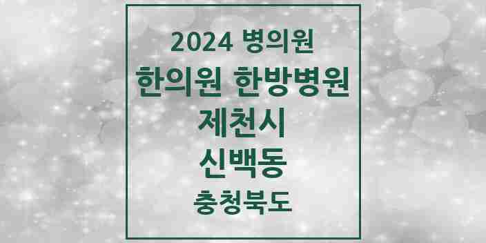 2024 신백동 한의원·한방병원 모음 1곳 | 충청북도 제천시 추천 리스트