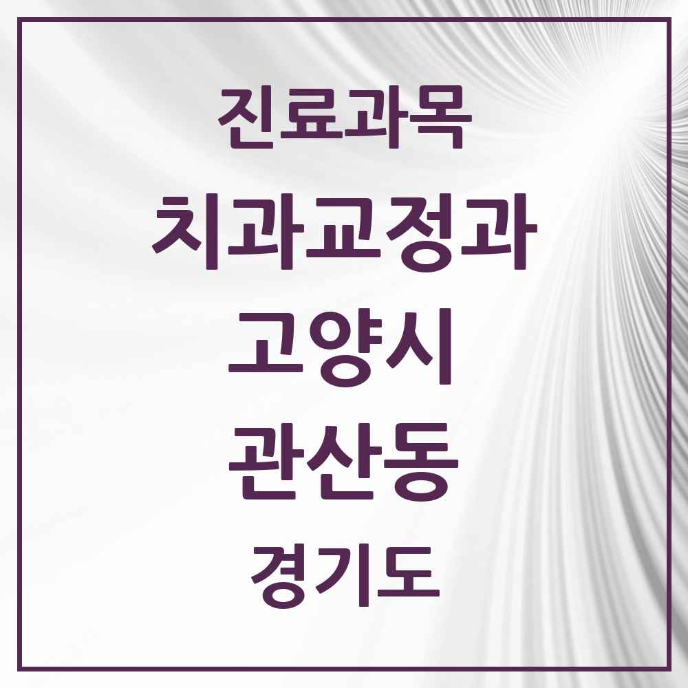 2025 경기도 고양시 관산동 교정치과 목록 3곳