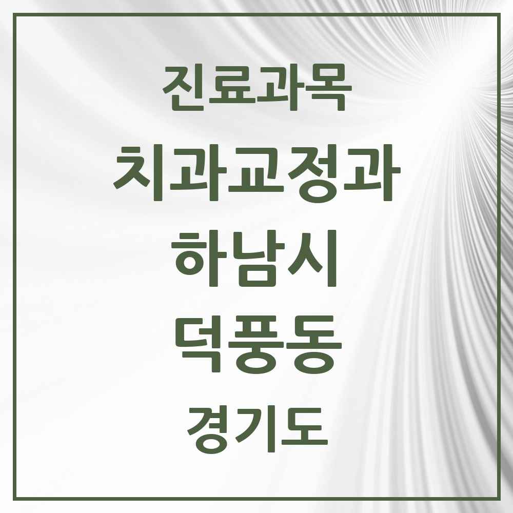 2025 경기도 하남시 덕풍동 교정치과 목록 13곳