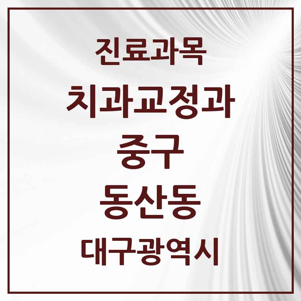 2025 대구광역시 중구 동산동 교정치과 목록 2곳